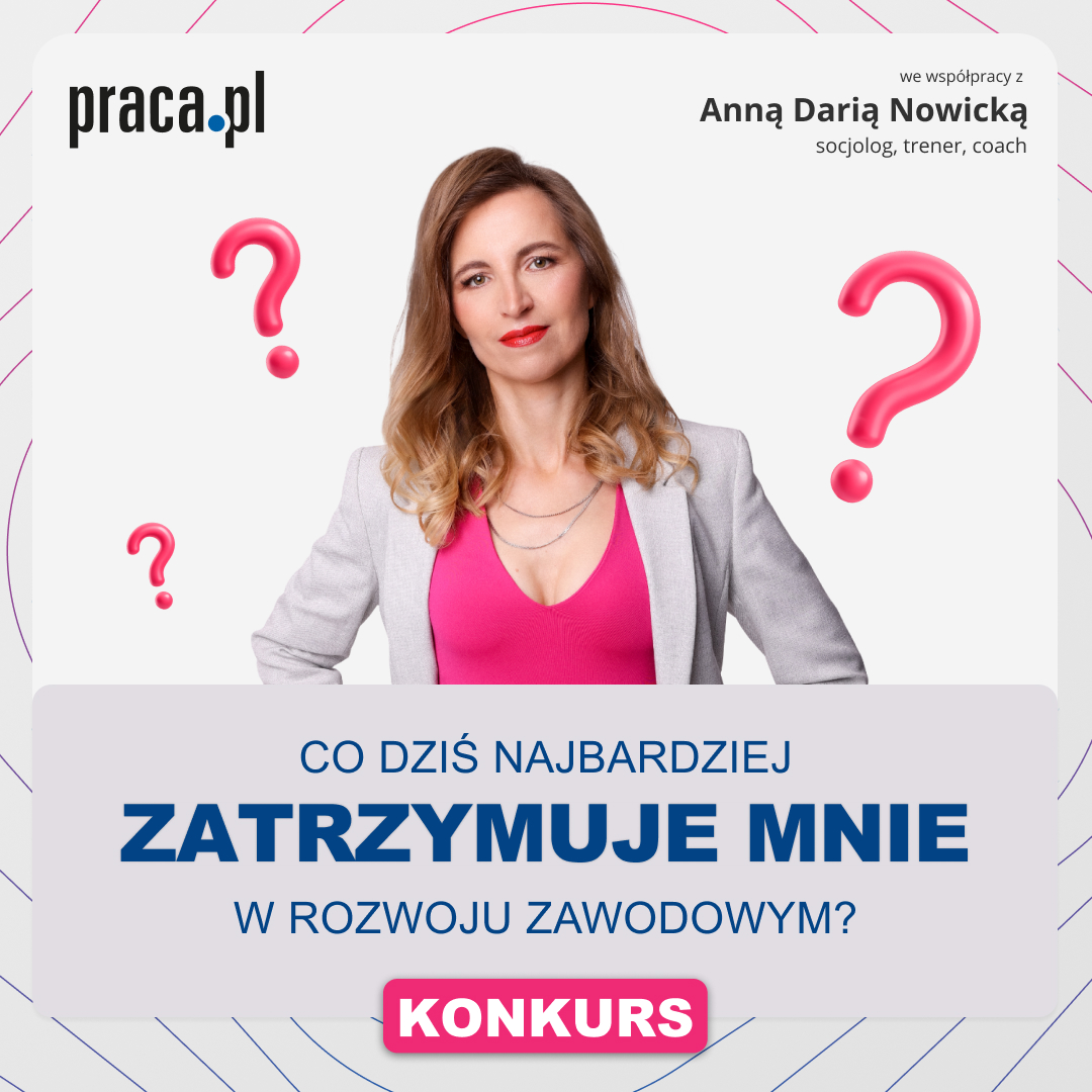 Co dziś najbardziej zatrzymuje mnie w rozwoju zawodowym? – nowy konkurs Praca.pl i Anny Darii Nowickiej