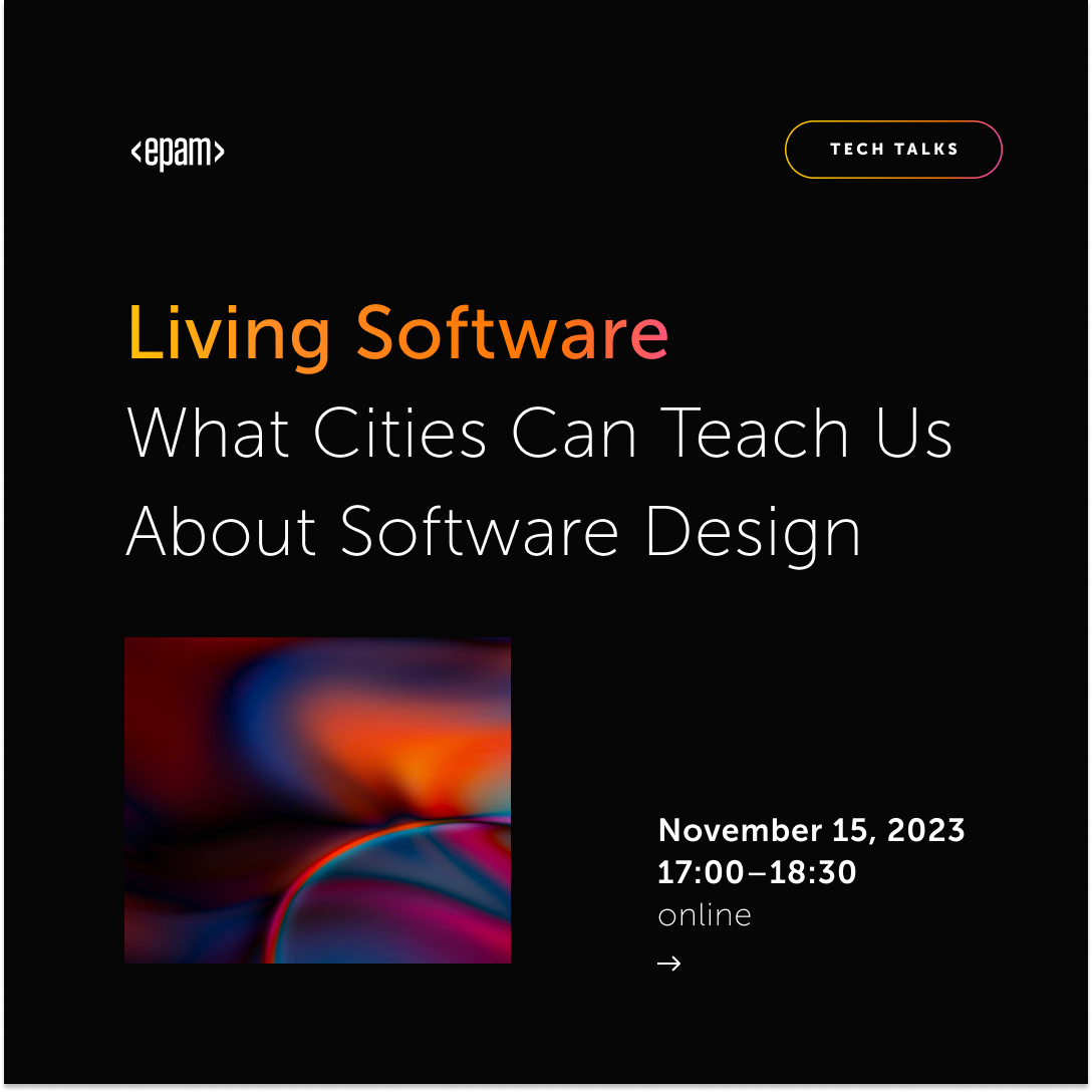 EPAM Tech Talk "Living Software: What Cities Can Teach Us About Software Design"
